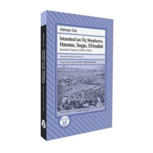 İstanbul'un Üç Meşhuru: Havası, Suyu, Efendisi / İstanbul Yazıları (1940-1988)