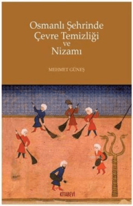 Osmanlı Şehrinde Çevre Temizliği ve Nizamı Osmanlı Şehrinde Çevre Temizliği ve Nizamı