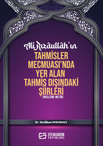 ALİ RIZÂULLÂH'IN TAHMİSLER MECMUASI'NDA YER ALAN TAHMİS DIŞINDAKİ ŞİİRLERİ (İnceleme-Metin) ALİ RIZÂULLÂH'IN TAHMİSLER MECMUASI'NDA YER ALAN TAHMİS DIŞINDAKİ ŞİİRLERİ (İnceleme-Metin)