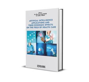 Artificial Intelligence Applications And Their Economic Effects On The Field Of Health Care (Ciltli) Artificial Intelligence Applications And Their Economic Effects On The Field Of Health Care (Ciltli)