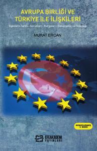 AVRUPA BİRLİĞİ VE TÜRKİYE İLE İLİŞKİLERİ İlişkilerin Tarihi, Sorunları, Kurguları, Senaryoları ve Geleceği