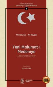 Cumhuriyet Öncesi Vatandaşlık Eğitimi Metinleri 3: Yeni Malumat-ı Medeniye (Ahlakî Vatanî Dersler) Cumhuriyet Öncesi Vatandaşlık Eğitimi Metinleri 3: Yeni Malumat-ı Medeniye (Ahlakî Vatanî Dersler)