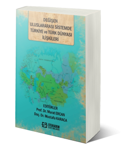 Değişen Uluslararası Sistemde Türkiye ve Türk Dünyası İlişkileri Değişen Uluslararası Sistemde Türkiye ve Türk Dünyası İlişkileri