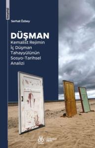 Düşman: Kemalist Rejimin İç Düşman Tahayyülünün Sosyo-Tarihsel Analizi Düşman: Kemalist Rejimin İç Düşman Tahayyülünün Sosyo-Tarihsel Analizi