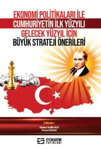 Ekonomi Politikaları ile Cumhuriyetin İlk Yüzyılı Gelecek Yüzyıl İçin Büyük Strateji Önerileri Ekonomi Politikaları ile Cumhuriyetin İlk Yüzyılı Gelecek Yüzyıl İçin Büyük Strateji Önerileri