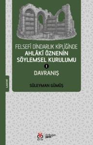 Felsefî Dindarlık Kipliğinde Ahlâkî Öznenin Söylemsel Kurulumu I: Davranış
