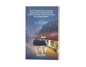 Gemi İnsanlarında Kuramdan Uygulamaya, Duygusal Emek, İş-Aile Çatışması ve İş Performansı Arasındaki İlişkiler Gemi İnsanlarında Kuramdan Uygulamaya, Duygusal Emek, İş-Aile Çatışması ve İş Performansı Arasındaki İlişkiler