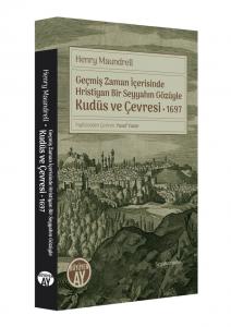 Hristiyan Bir Seyyahın Gözüyle Kudüs ve Çevresi - 1697 Hristiyan Bir Seyyahın Gözüyle Kudüs ve Çevresi - 1697