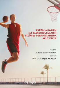 Kafein Alımının 3x3 Basketbolcuların Fiziksel Performansına Akut Etkisi (Ciltli) Kafein Alımının 3x3 Basketbolcuların Fiziksel Performansına Akut Etkisi (Ciltli)