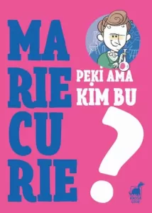 Peki Ama… Kim Bu Marie Curie?