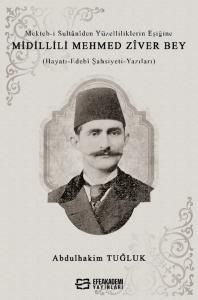 Mekteb-i Sultânîden Yüzelliliklerin Eşiğine Midillili Mehmed Zîver Bey (Hayatı-Edebî Şahsiyeti-Yazıları) Mekteb-i Sultânîden Yüzelliliklerin Eşiğine Midillili Mehmed Zîver Bey (Hayatı-Edebî Şahsiyeti-Yazıları)