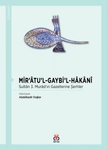 Mir'âtü'l-Gaybi'l-Hâkânî / Sultân 3. Murâd'ın Gazellerine Şerhler Mir'âtü'l-Gaybi'l-Hâkânî / Sultân 3. Murâd'ın Gazellerine Şerhler