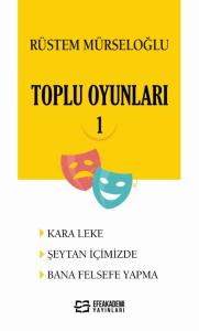 Rüstem MÜRSELOĞLU-Toplu Oyunları-1 (KARA LEKE - ŞEYTAN İÇİMİZDE - BANA FELSEFE YAPMA) Rüstem MÜRSELOĞLU-Toplu Oyunları-1 (KARA LEKE - ŞEYTAN İÇİMİZDE - BANA FELSEFE YAPMA)