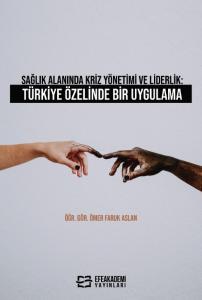 Sağlık Alanında Kriz Yönetimi ve Liderlik: Türkiye Özelinde Bir Uygulama Sağlık Alanında Kriz Yönetimi ve Liderlik: Türkiye Özelinde Bir Uygulama