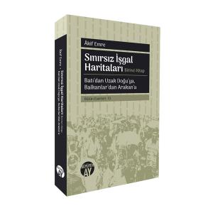 Sınırsız İşgal Haritaları Birinci Kitap: Batı'dan Uzak Doğu'ya, Balkanlar'dan Arakan'a Sınırsız İşgal Haritaları Birinci Kitap: Batı'dan Uzak Doğu'ya, Balkanlar'dan Arakan'a