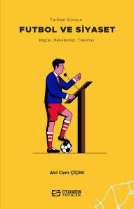 Tarihsel Süreçte FUTBOL VE SİYASET Maçlar, Rekabetler, Takımlar Tarihsel Süreçte FUTBOL VE SİYASET Maçlar, Rekabetler, Takımlar