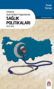 Türkiye'de Siyasi Partilerin Programlarında Sağlık Politikaları (1923-2018) Türkiye'de Siyasi Partilerin Programlarında Sağlık Politikaları (1923-2018)