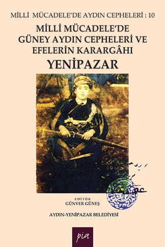 Milli Mücadele’de Güney Aydın Cepheleri ve Efelerin Karargâhı Yenipazar / Milli Mücadele’de Aydın Cepheleri : 10