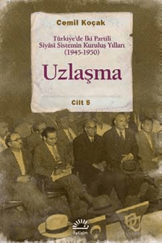 Uzlaşma - Türkiye’de İki Partili Siyasi Sistemin Kuruluş Yılları (1945-1950) Cilt 5