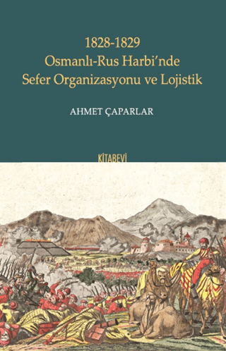1828-1829 Osmanlı-Rus Harbi’nde Sefer Organizasyonu ve Lojistik Ahmet 