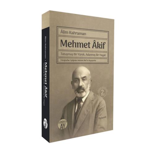 Mehmet Âkif / Tutuşmuş Bir Yürek, Adanmış Bir Hayat Âlim Kahraman