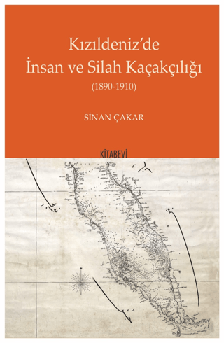 Kızıldeniz’'de İnsan ve Silah Kaçakçılığı 1890 - 1910 Sinan Çakar