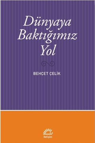 Dünyaya Baktığımız Yol Behçet Çelik