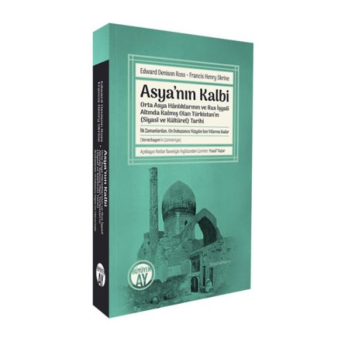 Asya’nın Kalbi: Orta Asya Hânlıklarının ve Rus İşgali Altında Kalmış Olan Türkistan’ın (Siyasî ve Kültürel) Tarihi