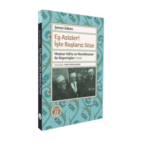 Ey Azizler! İşte Başlarız Söze –Meşhur Hâfız ve Mevlidhanlar ile Röportajlar (1958) Ey Azizler! İşte Başlarız Söze –Meşhur Hâfız ve Mevlidhanlar ile Röportajlar (1958)