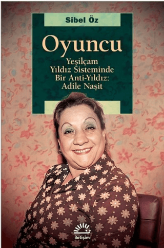 Oyuncu - Yeşilçam Yıldız Sisteminde Bir Anti-Yıldız: Adile Naşit