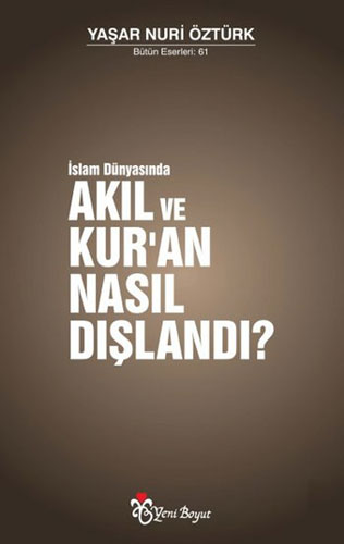 Akıl ve Kur'an Nasıl Dışlandı? Yaşar Nuri Öztürk