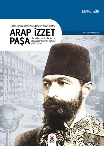 Arap İzzet Paşa - Sultan Abdülhamid'in Mabeyn İkinci Kâtibi Emre Gör