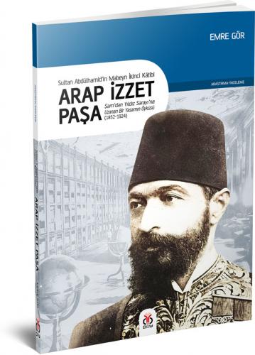 Arap İzzet Paşa - Sultan Abdülhamid'in Mabeyn İkinci Kâtibi Emre Gör