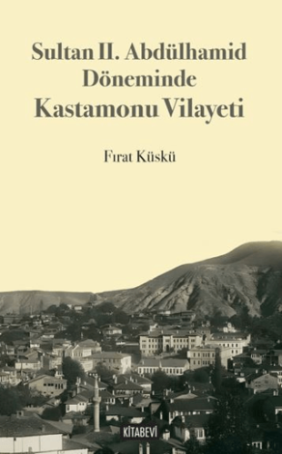 Sultan II. Abdülhamid Döneminde Kastamonu Vilayeti Fırat Küskü