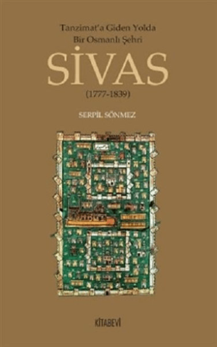 Tanzimata Giden Yolda Bir Osmanlı Şehri Sivas Serpil Sönmez Yılmaz