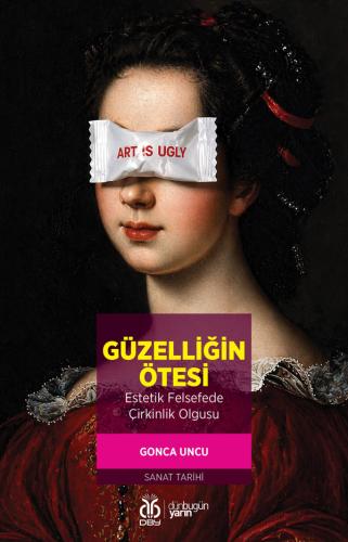 Güzelliğin Ötesi: Estetik Felsefede Çirkinlik Olgusu Gonca Uncu