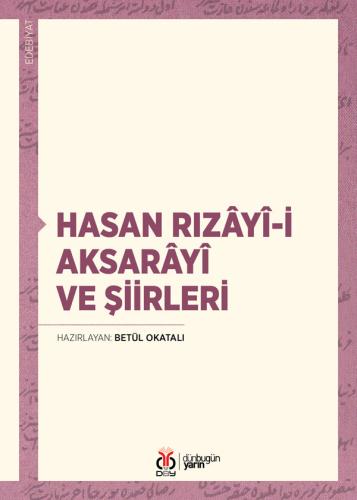 Hasan Rızâyî-i Aksarâyî ve Şiirleri Betül Okatalı