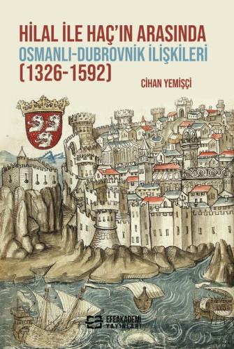 Hilal ile Haç'ın Arasında Osmanlı-Dubrovnik İlişkileri (1326-1592) Cih