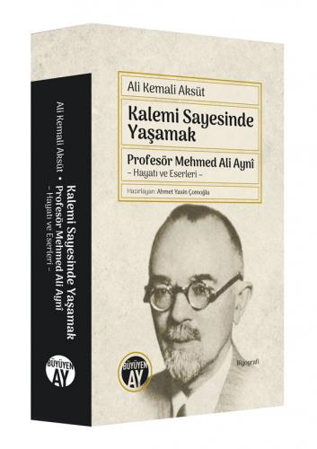 Kalemi Sayesinde Yaşamak: Profesör Mehmed Ali Aynî Ali Kemali Aksüt