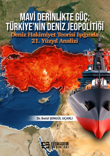 MAVİ DERİNLİKTE GÜÇ: TÜRKİYE'NİN DENİZ JEOPOLİTİĞİ Deniz Hakimiyet Teorisi Işığında 21. Yüzyıl Analizi