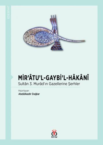 Mir'âtü'l-Gaybi'l-Hâkânî / Sultân 3. Murâd'ın Gazellerine Şerhler