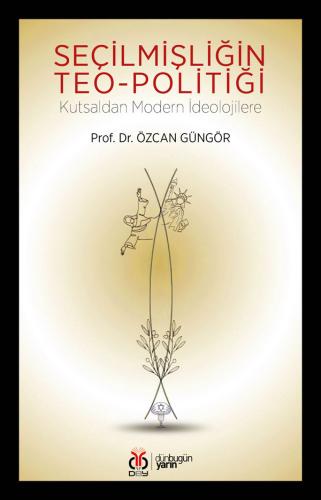 Seçilmişliğin Teo-politiği: Kutsaldan Modern İdeolojilere