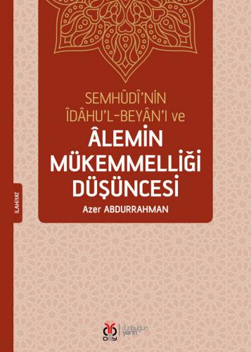 Semhûdî'nin Îdâhu'l-Beyân'ı ve Âlemin Mükemmelliği Düşüncesi Azer Abdu