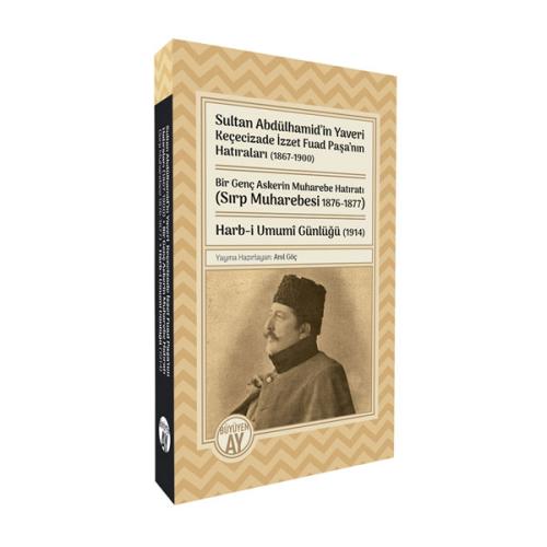 Sultan Abdülhamid'in Yaveri Keçecizade İzzet Fuad Paşa'nın Hatıraları (1867-1900) / Bir Genç Askerin Muharebe Hatıratı (Sırp Muharebesi 1876-1877) / Harb-i Umumî Günlüğü (1914)