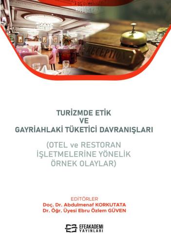 Turizmde Etik ve Gayriahlaki Tüketici Davranışları (Otel ve Restoran İşletmelerine Yönelik Örnek Olaylar) Turizmde Etik ve Gayriahlaki Tüketici Davranışları (Otel ve Restoran İşletmelerine Yönelik Örnek Olaylar)