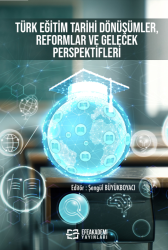 TÜRK EĞİTİM TARİHİ: Dönüşümler, Reformlar ve Gelecek Perspektifleri Şe