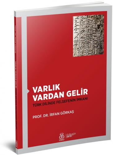 Varlık Vardan Gelir: Türk Dilinde Felsefenin İmkanı İrfan Görkaş
