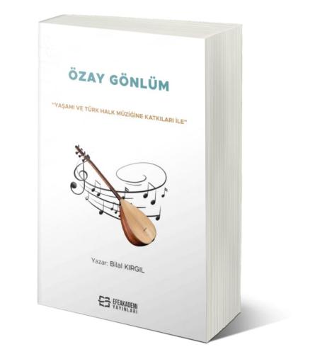 “Yaşamı ve Türk Halk Müziğine Katkıları İle” Özay GÖNLÜM Bilal KIRGIL