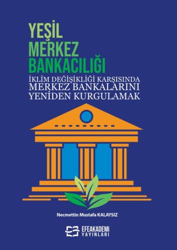 YEŞİL MERKEZ BANKACILIĞI İklim Değişikliği Karşısında Merkez Bankalarını Yeniden Kurgulamak